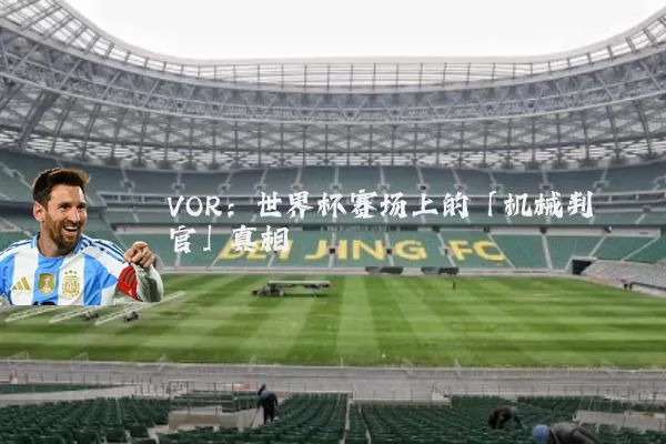 VOR:世界杯赛场上的「机械判官」真相
