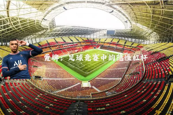 黄牌：足球竞赛中的隐性杠杆
