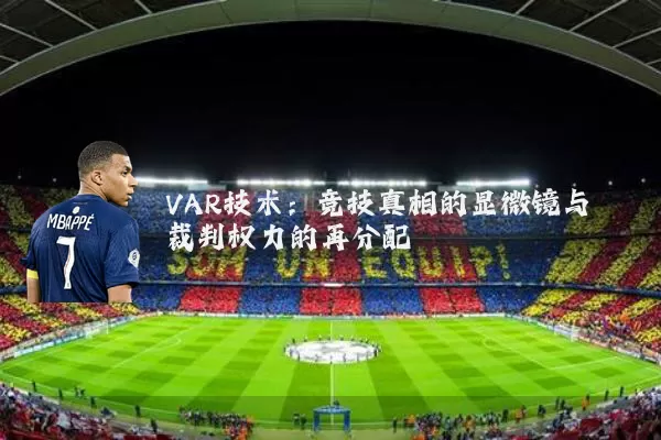 VAR技术:竞技真相的显微镜与裁判权力的再分配