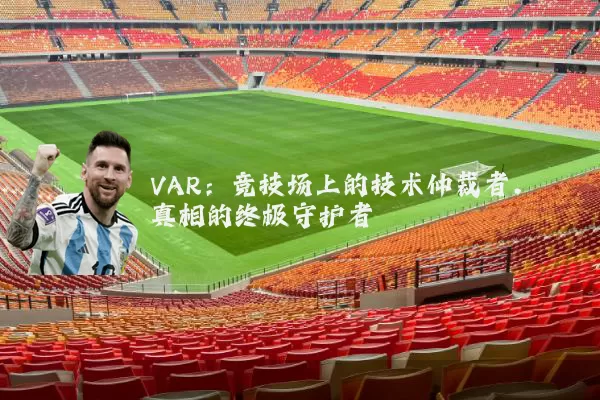 VAR：竞技场上的技术仲裁者，真相的终极守护者