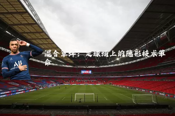 混合草坪:足球场上的隐形技术革命